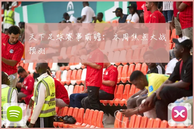 天下足球赛事前瞻:本周焦点大战预测