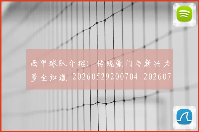 西甲球队介绍:传统豪门与新兴力量全知道_20260529200704_20260703181908