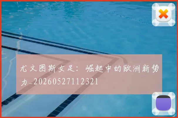 尤文图斯女足:崛起中的欧洲新势力_20260527112321