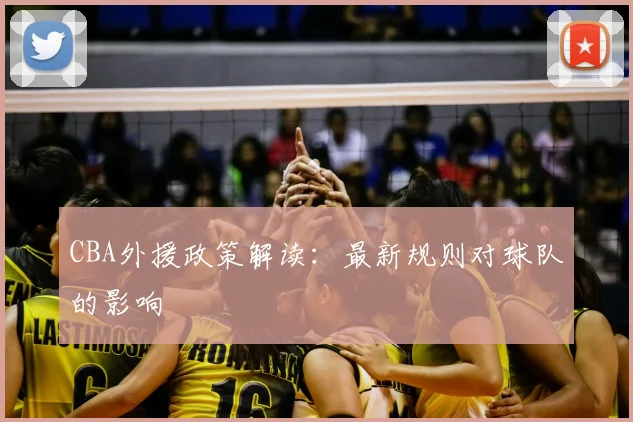 CBA外援政策解读:最新规则对球队的影响