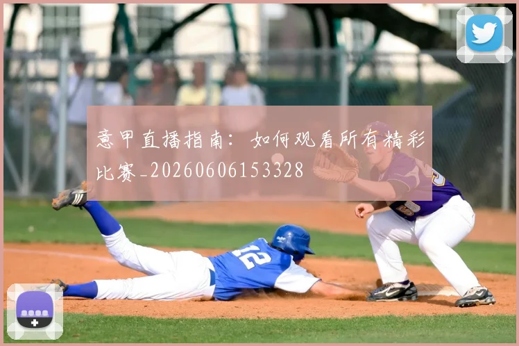 意甲直播指南:如何观看所有精彩比赛_20260606153328