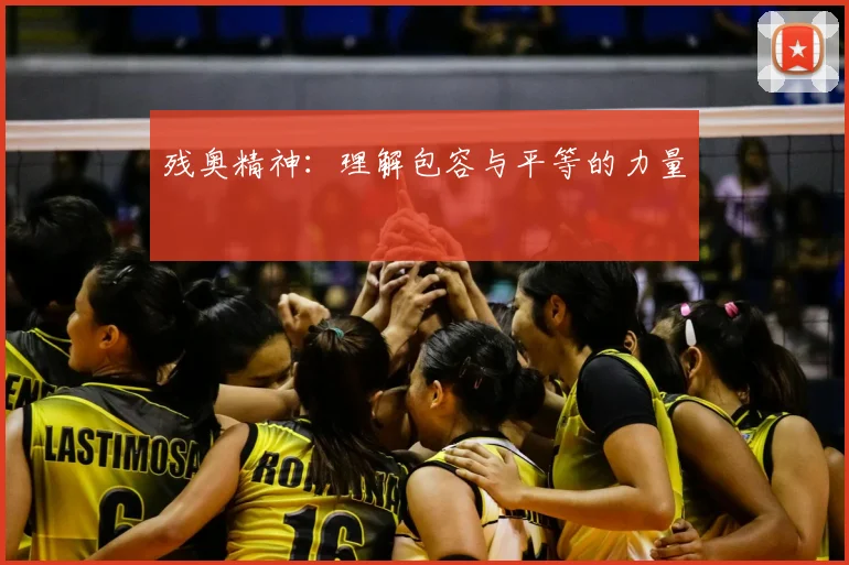 残奥精神:理解包容与平等的力量